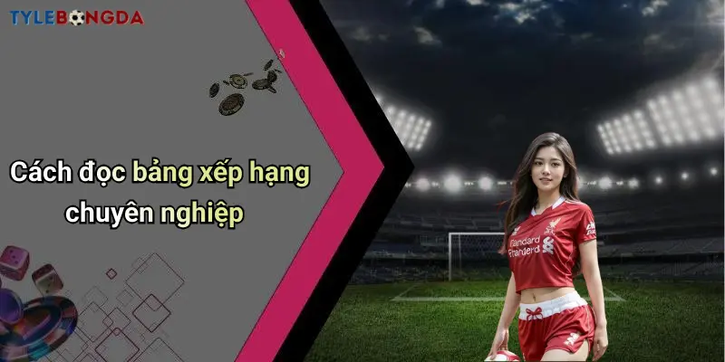 Cách đọc bảng xếp hạng chuyên nghiệp