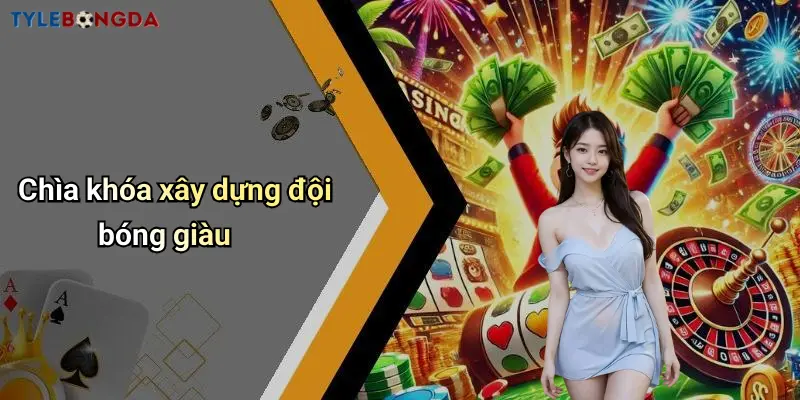 Chìa khóa xây dựng đội bóng giàu