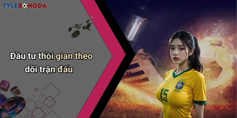 Đầu tư thồi gian theo dõi trận đấu