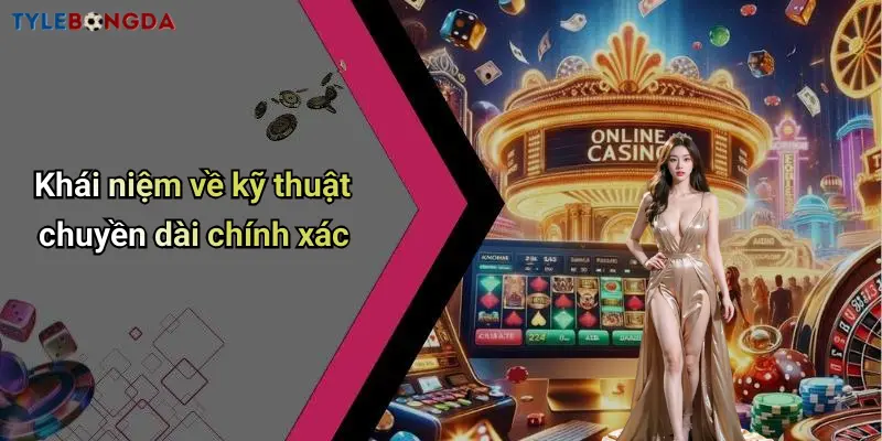 Khái niệm về kỹ thuật chuyền dài chính xác