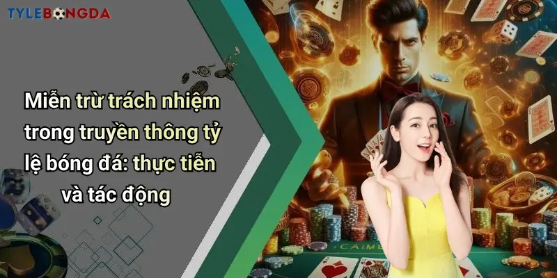 Miễn trừ trách nhiệm trong truyền thông tỷ lệ bóng đá: thực tiễn và tác động