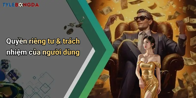 Quyền riêng tư & trách nhiệm của người dùng