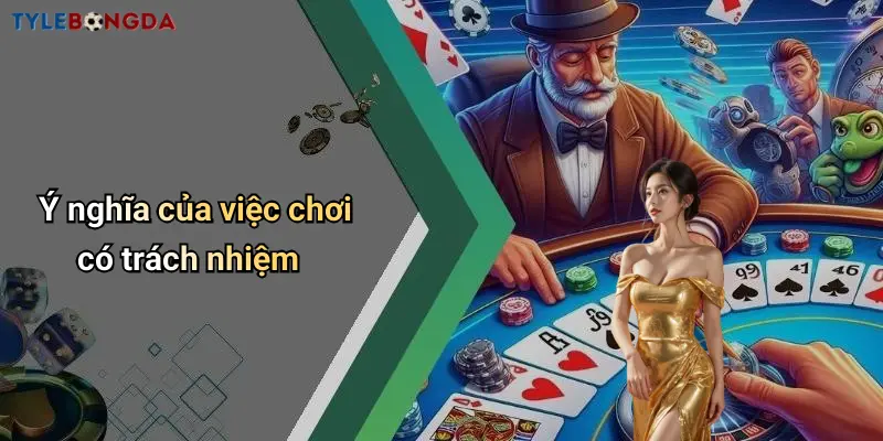 Ý nghĩa của việc chơi có trách nhiệm