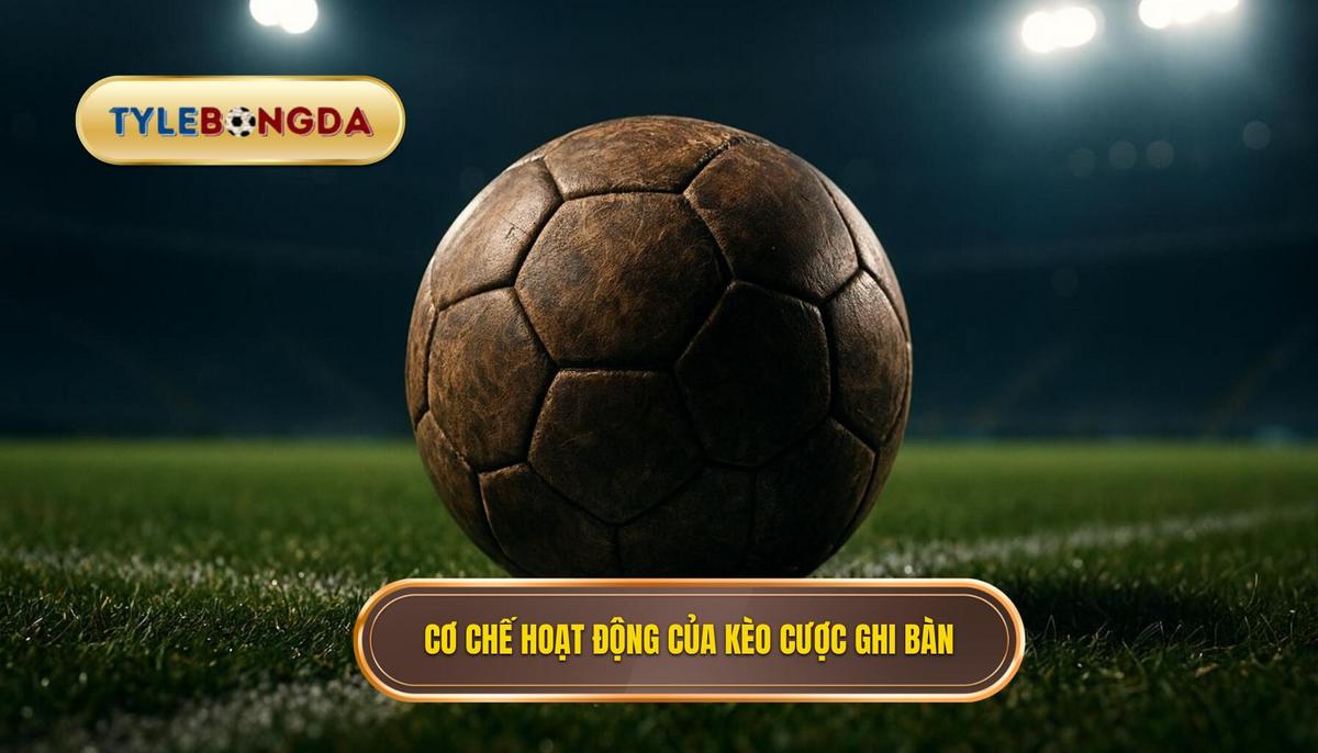 Bản Chất Và Cơ Chế Hoạt Động Của Kèo Cược Ghi Bàn Sớm