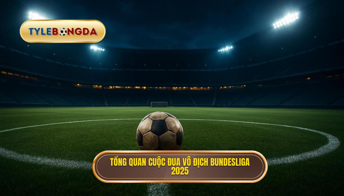 Nhìn Nhận Tổng Quan Về Cuộc Đua Vô Địch Bundesliga 2025