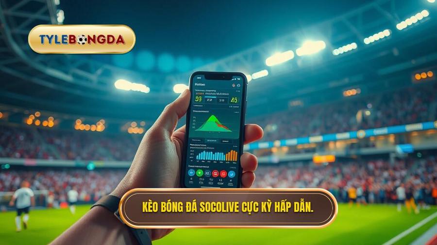 1. Kèo bóng đá Socolive là gì? Vì sao lại thu hút người chơi?