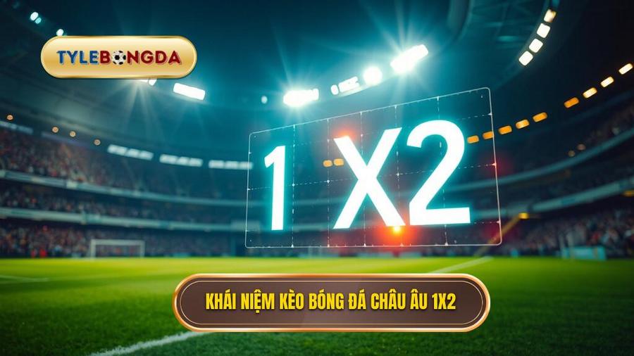 1. Kèo bóng đá Châu Âu là gì? Hiểu đúng về ký hiệu 1x2