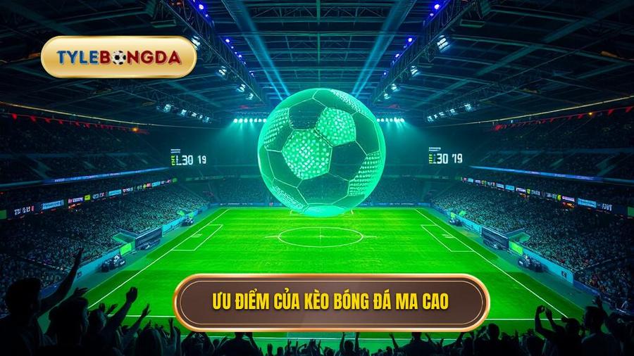 Tại sao Kèo bóng đá Ma Cao lại được ưa chuộng đến vậy?
