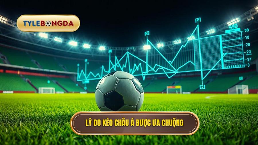 3. Tại sao Kèo bóng đá Châu Á lại được ưa chuộng đến thế?