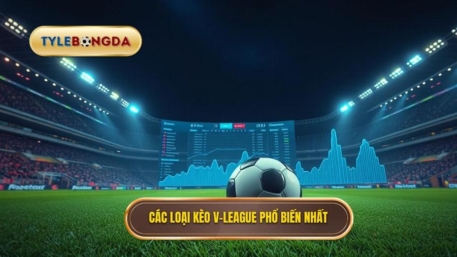 2. Các loại kèo V League phổ biến nhất Các loại kèo V League phổ biến nhất
