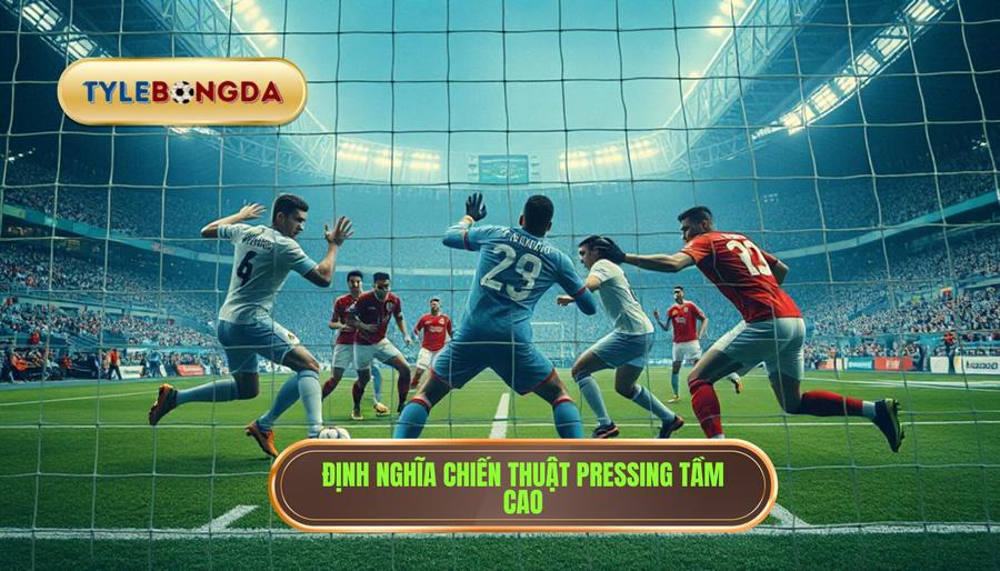 Định nghĩa chiến thuật pressing tầm cao