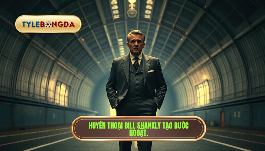 Bước ngoặt lịch sử từ huyền thoại Bill Shankly